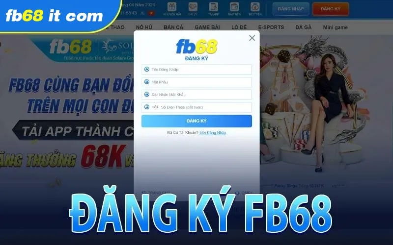 Đăng ký fb68 trải nghiệm sản phẩm dịch vụ chất lượng