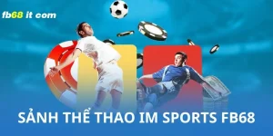 Tìm hiểu về sảnh cược thể thao IM Sports fb68 